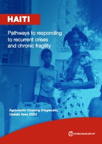 (2022) Haiti: Pathways to responding to recurrent crises and chronic fragility - Systematic Country Diagnostic Update